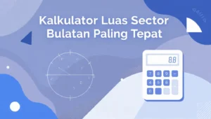 Kalkulator Luas Sektor Bulatan Paling Tepat + Panduan Matematik Mudah